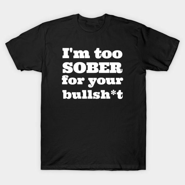 Too Sober for your BS T-Shirt by Soberish